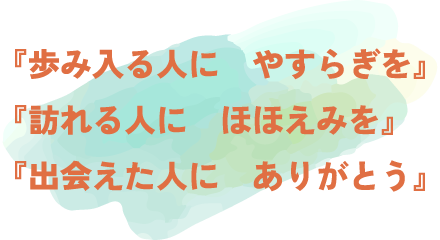 『歩み入る人に　やすらぎを』『訪れる人に　ほほえみを』『出会えた人に　ありがとう』