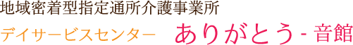 デイサービスセンターありがとう音館